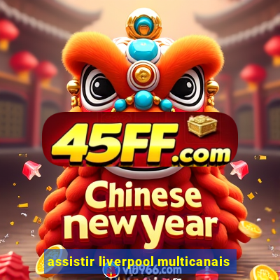 assistir liverpool multicanais